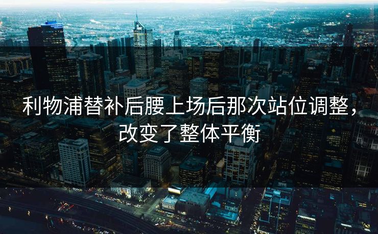 利物浦替补后腰上场后那次站位调整，改变了整体平衡