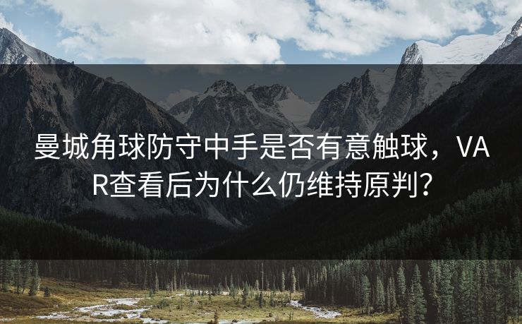 曼城角球防守中手是否有意触球，VAR查看后为什么仍维持原判？