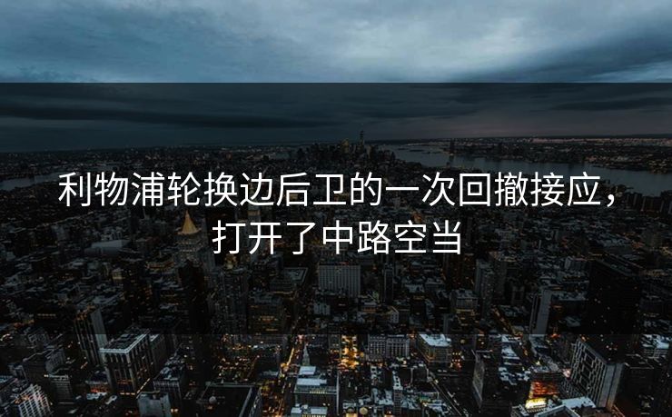 利物浦轮换边后卫的一次回撤接应，打开了中路空当