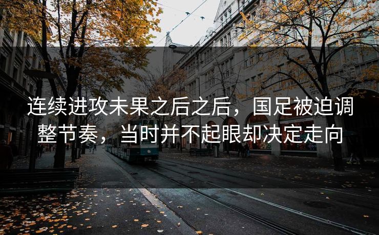 连续进攻未果之后之后，国足被迫调整节奏，当时并不起眼却决定走向